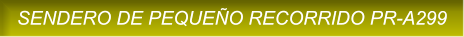 SENDERO DE PEQUE�O RECORRIDO PR-A299 SENDERO DE PEQUE�O RECORRIDO PR-A299